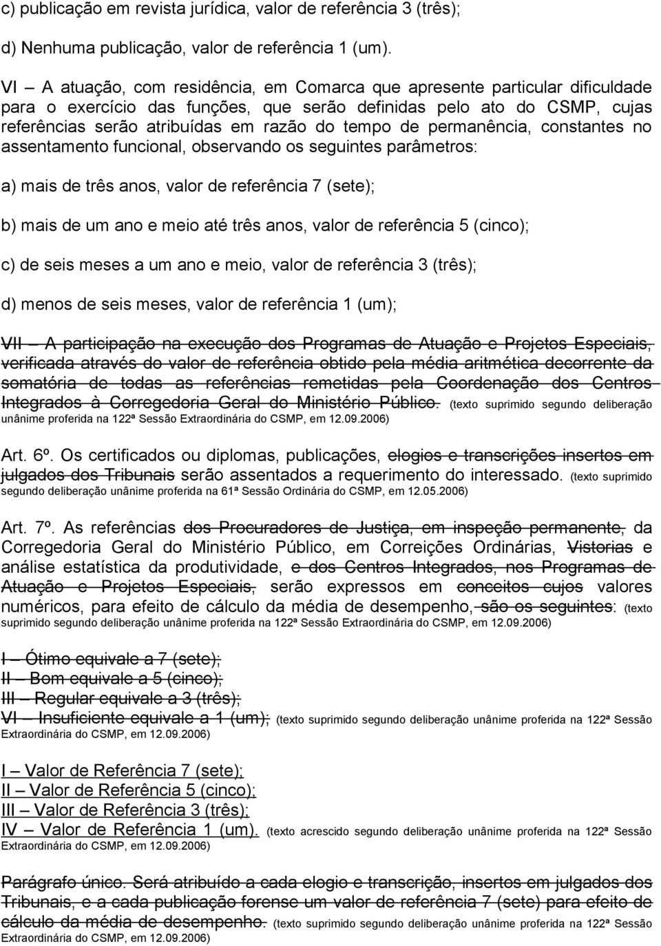 de permanência, constantes no assentamento funcional, observando os seguintes parâmetros: a) mais de três anos, valor de referência 7 (sete); b) mais de um ano e meio até três anos, valor de