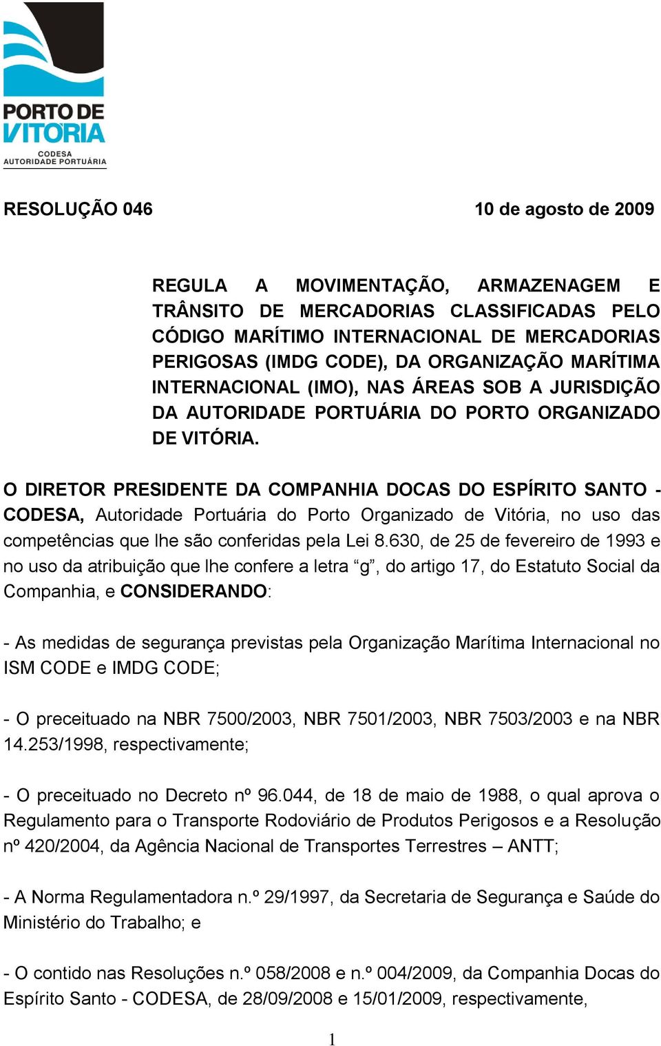 O DIRETOR PRESIDENTE DA COMPANHIA DOCAS DO ESPÍRITO SANTO - CODESA, Autoridade Portuária do Porto Organizado de Vitória, no uso das competências que lhe são conferidas pela Lei 8.