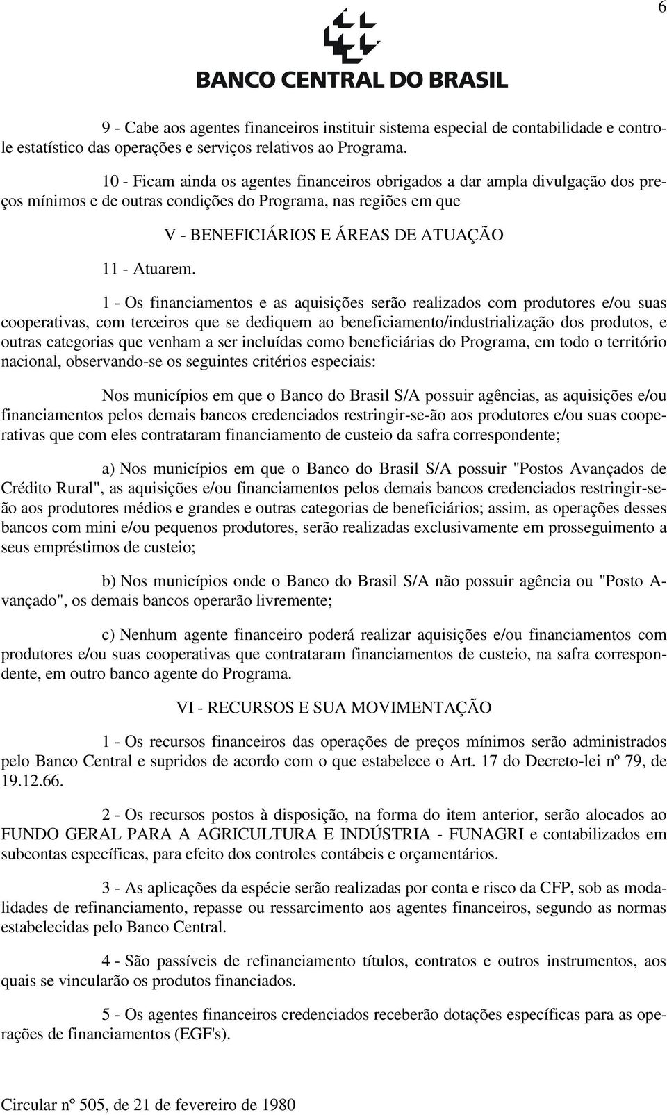 V - BENEFICIÁRIOS E ÁREAS DE ATUAÇÃO 1 - Os financiamentos e as aquisições serão realizados com produtores e/ou suas cooperativas, com terceiros que se dediquem ao beneficiamento/industrialização dos