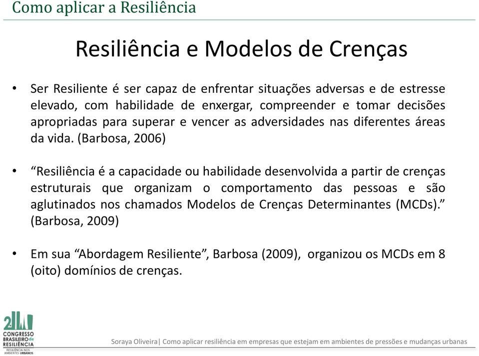 (Barbosa, 2006) Resiliência é a capacidade ou habilidade desenvolvida a partir de crenças estruturais que organizam o comportamento das pessoas e são