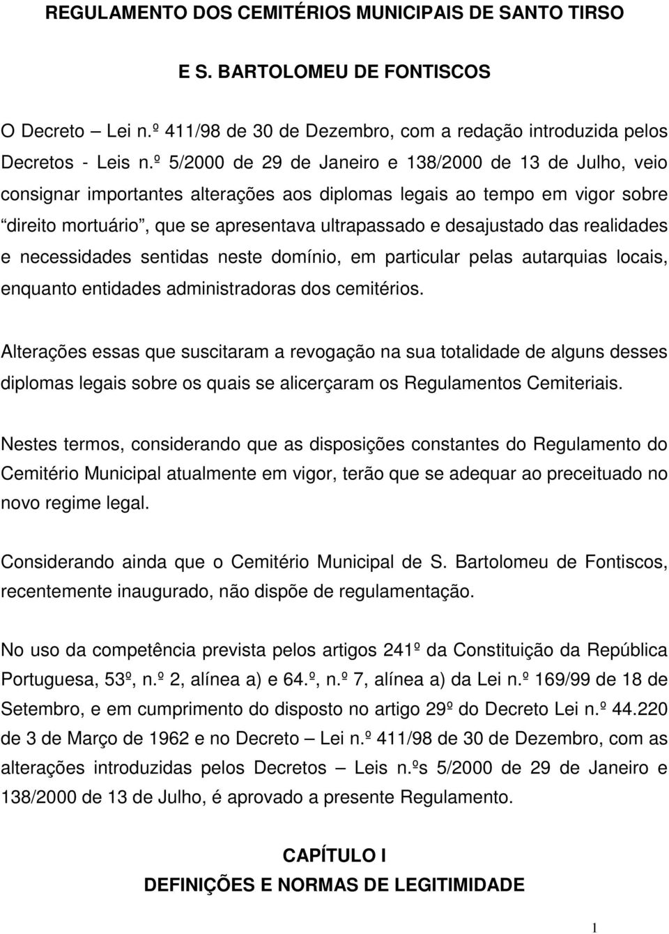 das realidades e necessidades sentidas neste domínio, em particular pelas autarquias locais, enquanto entidades administradoras dos cemitérios.