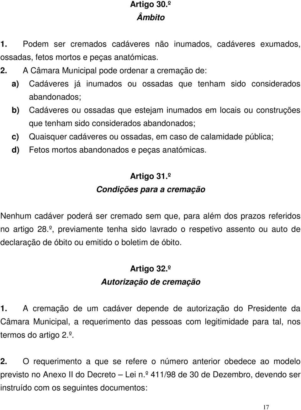 tenham sido considerados abandonados; c) Quaisquer cadáveres ou ossadas, em caso de calamidade pública; d) Fetos mortos abandonados e peças anatómicas. Artigo 31.