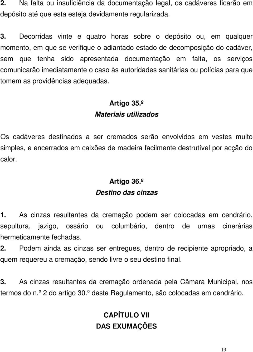 serviços comunicarão imediatamente o caso às autoridades sanitárias ou polícias para que tomem as providências adequadas. Artigo 35.