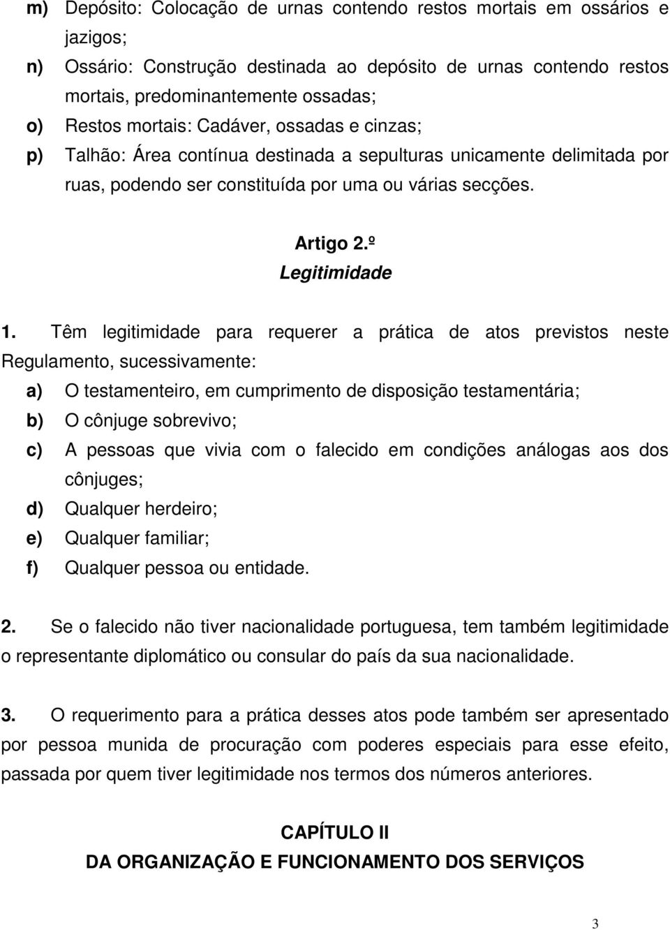 Têm legitimidade para requerer a prática de atos previstos neste Regulamento, sucessivamente: a) O testamenteiro, em cumprimento de disposição testamentária; b) O cônjuge sobrevivo; c) A pessoas que