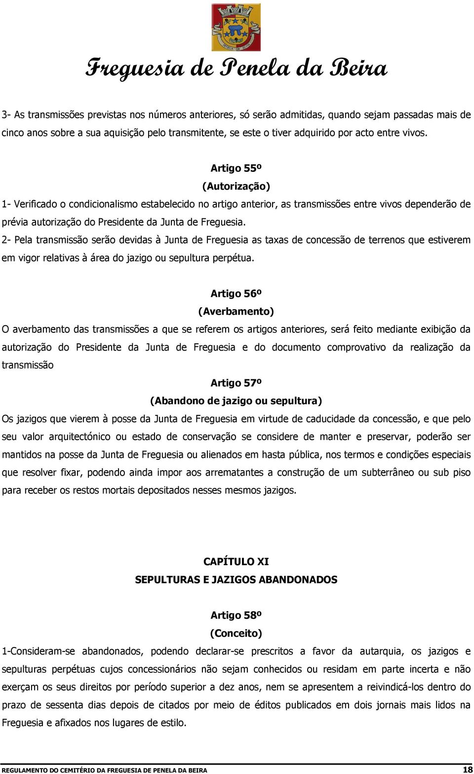 2- Pela transmissão serão devidas à Junta de Freguesia as taxas de concessão de terrenos que estiverem em vigor relativas à área do jazigo ou sepultura perpétua.