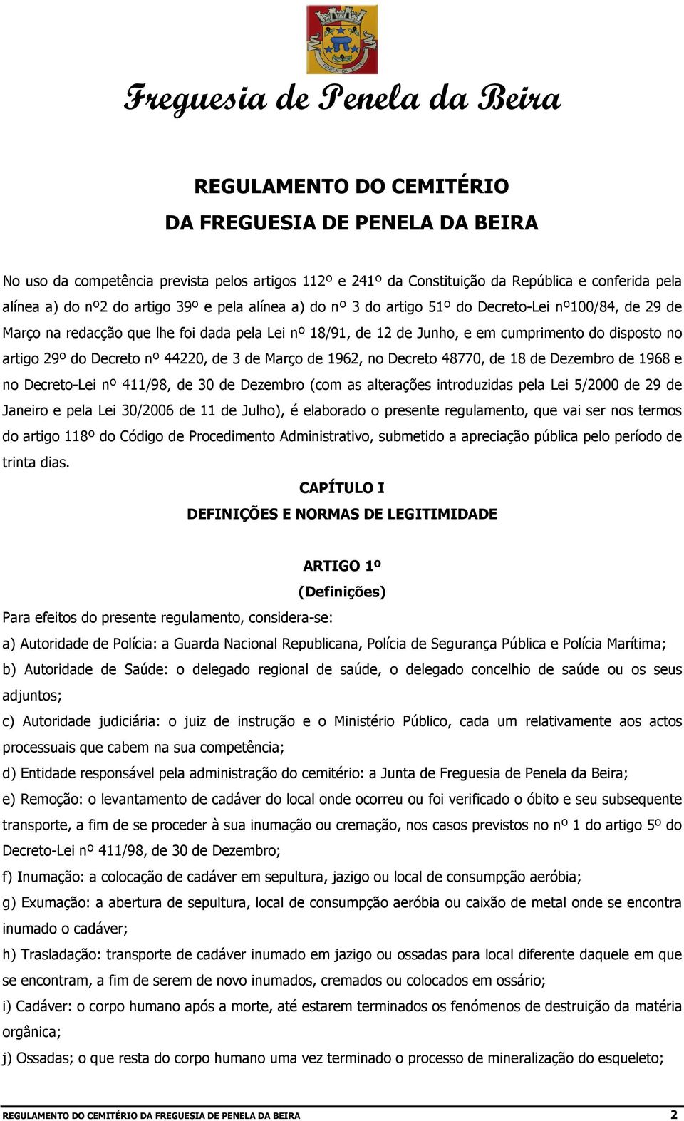 de 3 de Março de 1962, no Decreto 48770, de 18 de Dezembro de 1968 e no Decreto-Lei nº 411/98, de 30 de Dezembro (com as alterações introduzidas pela Lei 5/2000 de 29 de Janeiro e pela Lei 30/2006 de