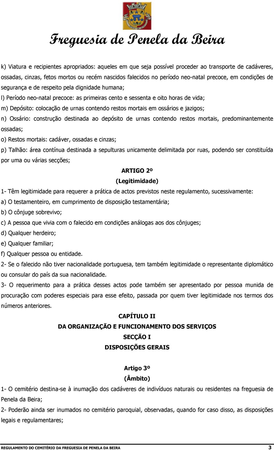 em ossários e jazigos; n) Ossário: construção destinada ao depósito de urnas contendo restos mortais, predominantemente ossadas; o) Restos mortais: cadáver, ossadas e cinzas; p) Talhão: área contínua