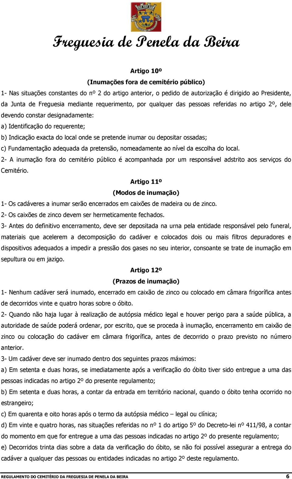 Fundamentação adequada da pretensão, nomeadamente ao nível da escolha do local. 2- A inumação fora do cemitério público é acompanhada por um responsável adstrito aos serviços do Cemitério.