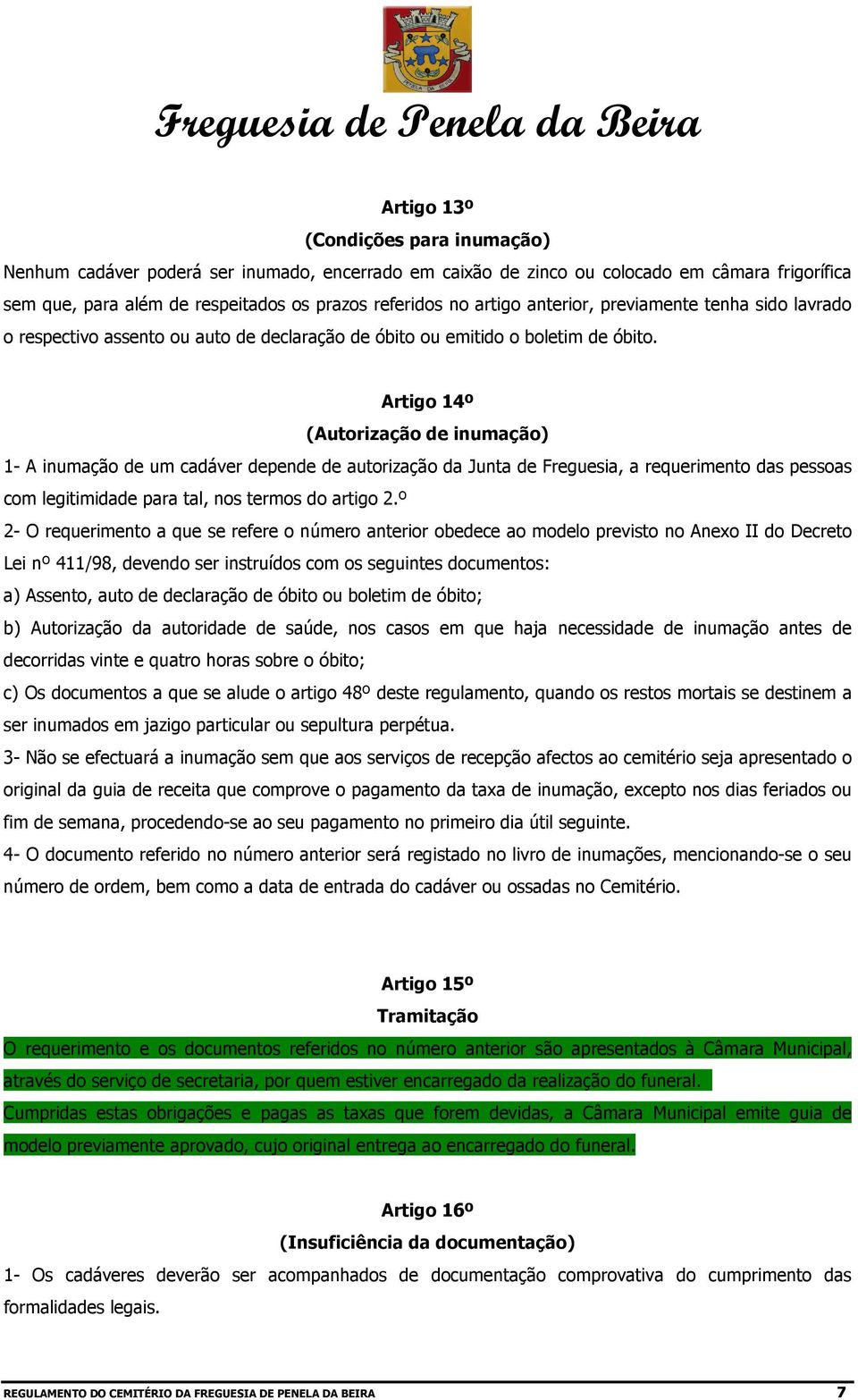 Artigo 14º (Autorização de inumação) 1- A inumação de um cadáver depende de autorização da Junta de Freguesia, a requerimento das pessoas com legitimidade para tal, nos termos do artigo 2.