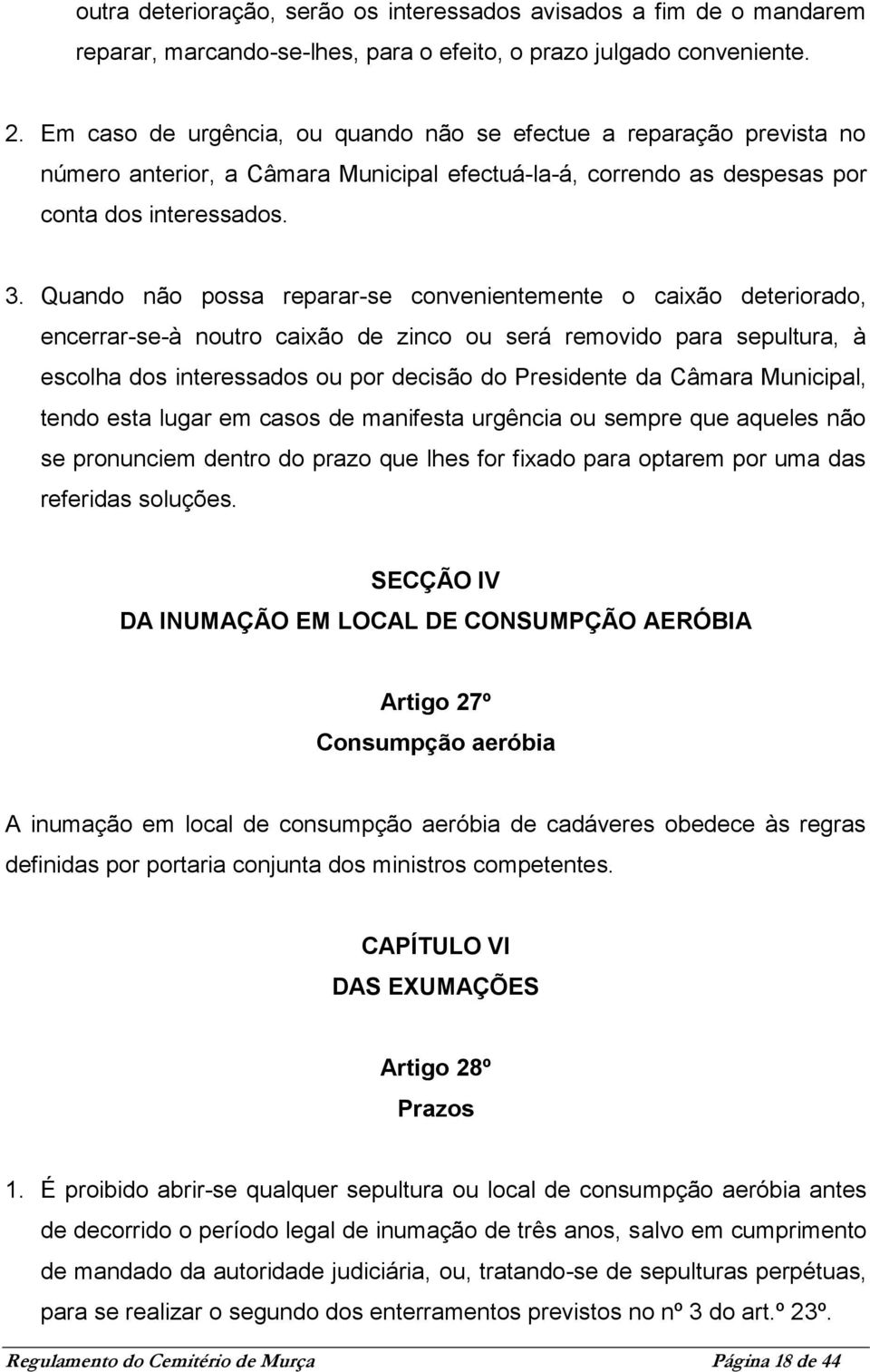 Quando não possa reparar-se convenientemente o caixão deteriorado, encerrar-se-à noutro caixão de zinco ou será removido para sepultura, à escolha dos interessados ou por decisão do Presidente da