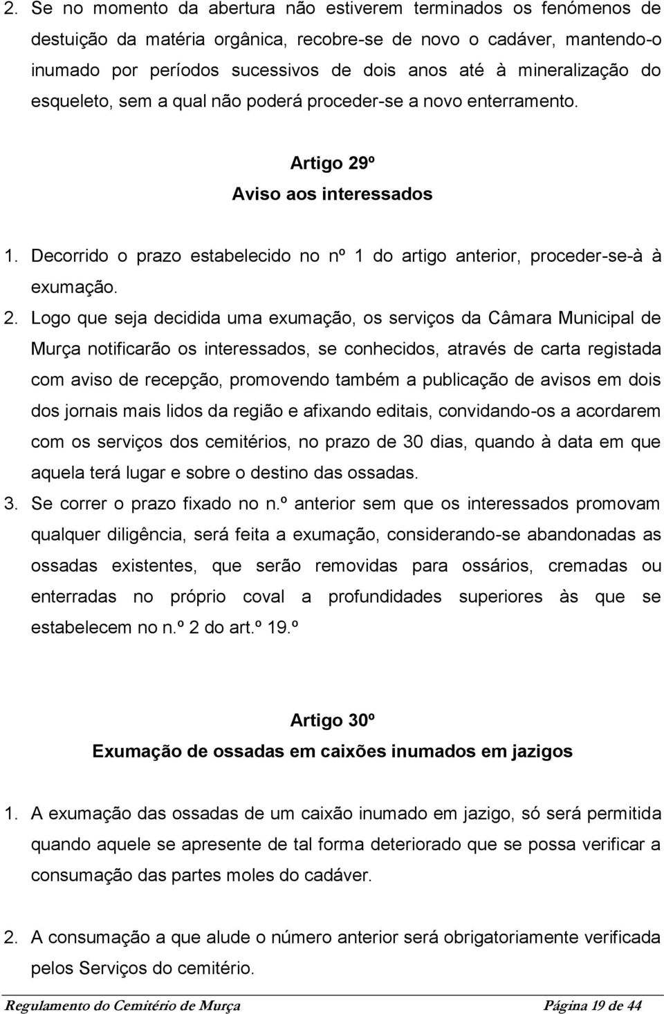 Decorrido o prazo estabelecido no nº 1 do artigo anterior, proceder-se-à à exumação. 2.