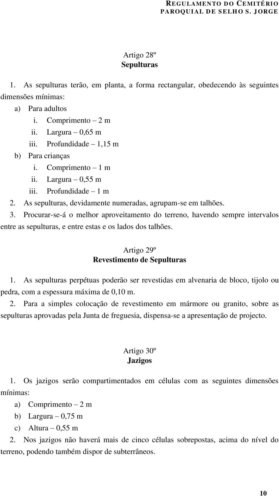 Procurar-se-á o melhor aproveitamento do terreno, havendo sempre intervalos entre as sepulturas, e entre estas e os lados dos talhões. Artigo 29º Revestimento de Sepulturas 1.