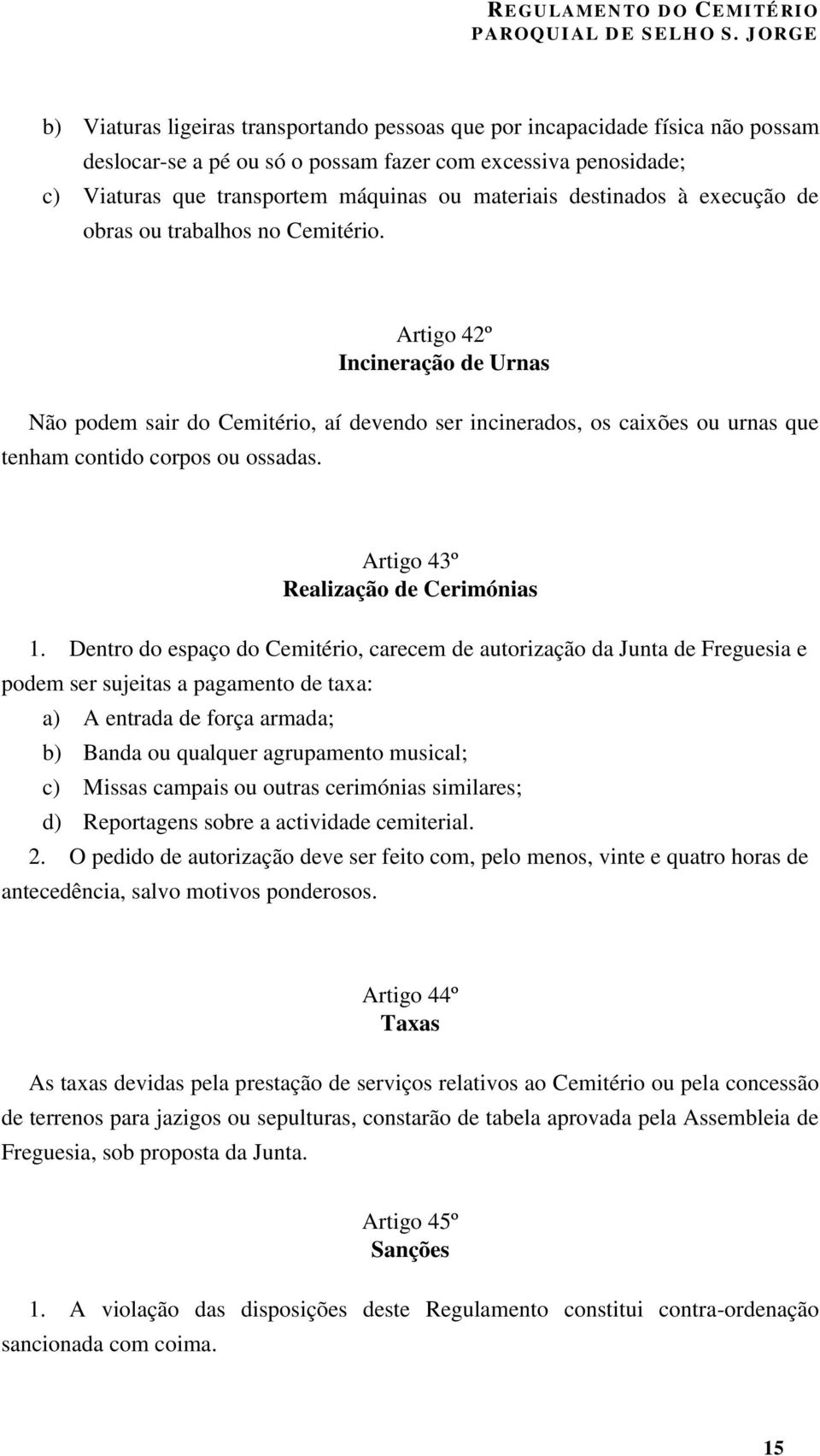 Artigo 42º Incineração de Urnas Não podem sair do Cemitério, aí devendo ser incinerados, os caixões ou urnas que tenham contido corpos ou ossadas. Artigo 43º Realização de Cerimónias 1.