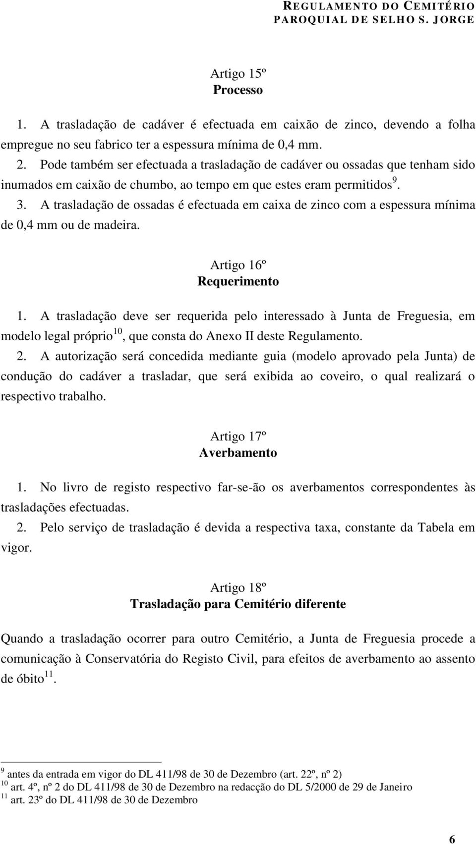 A trasladação de ossadas é efectuada em caixa de zinco com a espessura mínima de 0,4 mm ou de madeira. Artigo 16º Requerimento 1.