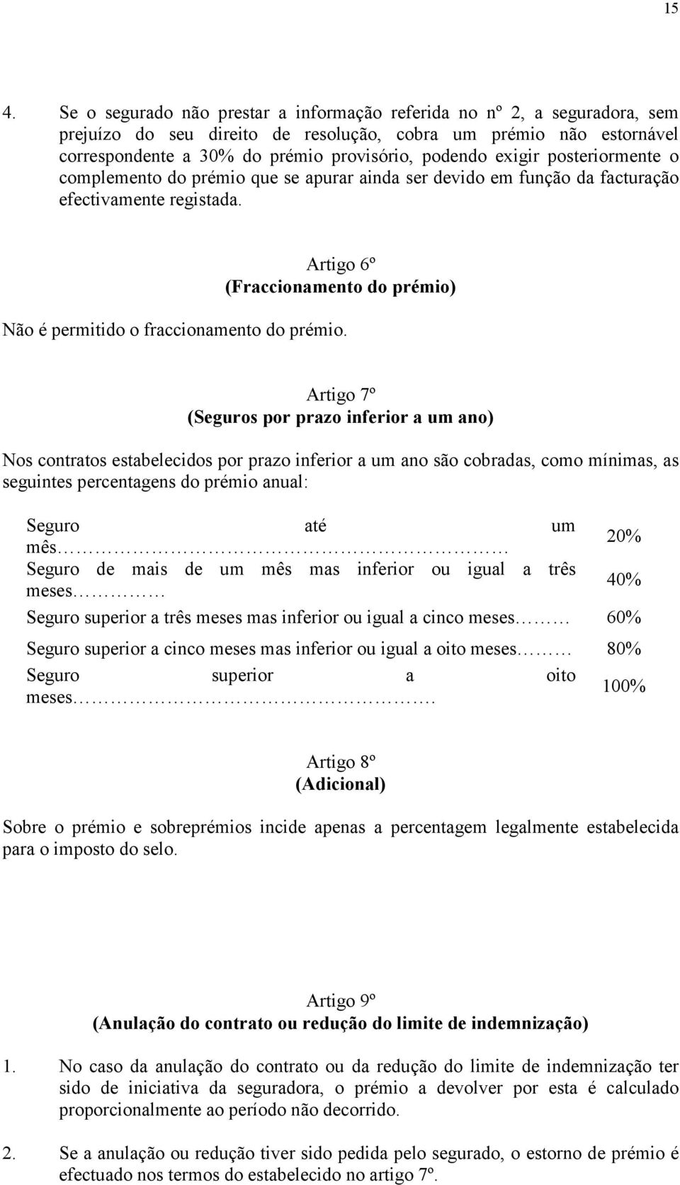 Artigo 6º (Fraccionamento do prémio) Não é permitido o fraccionamento do prémio.