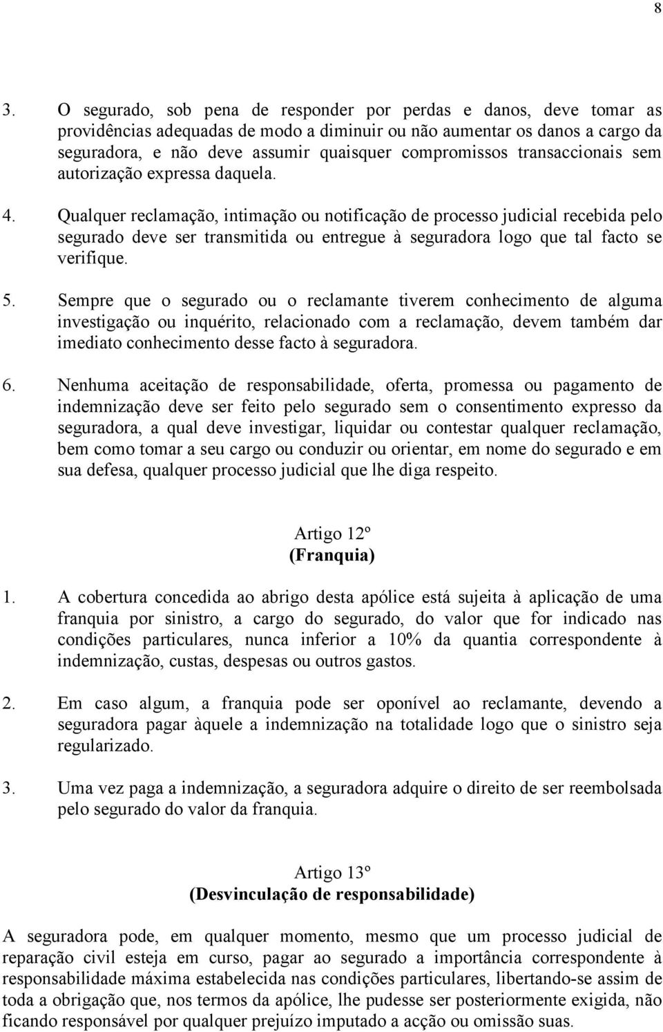 Qualquer reclamação, intimação ou notificação de processo judicial recebida pelo segurado deve ser transmitida ou entregue à seguradora logo que tal facto se verifique. 5.