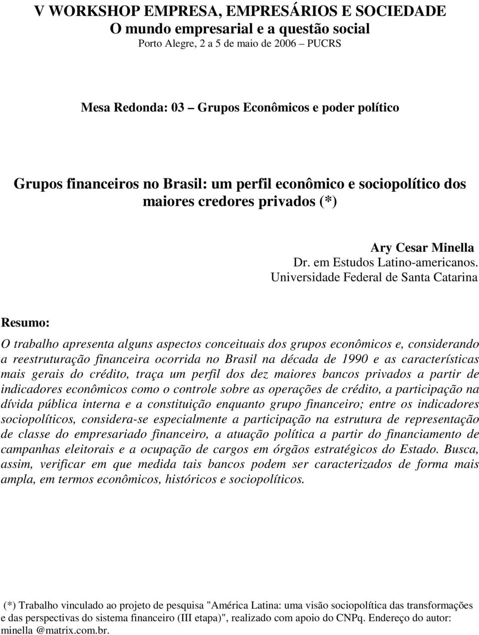 Universidade Federal de Santa Catarina Resumo: O trabalho apresenta alguns aspectos conceituais dos grupos econômicos e, considerando a reestruturação financeira ocorrida no Brasil na década de 1990