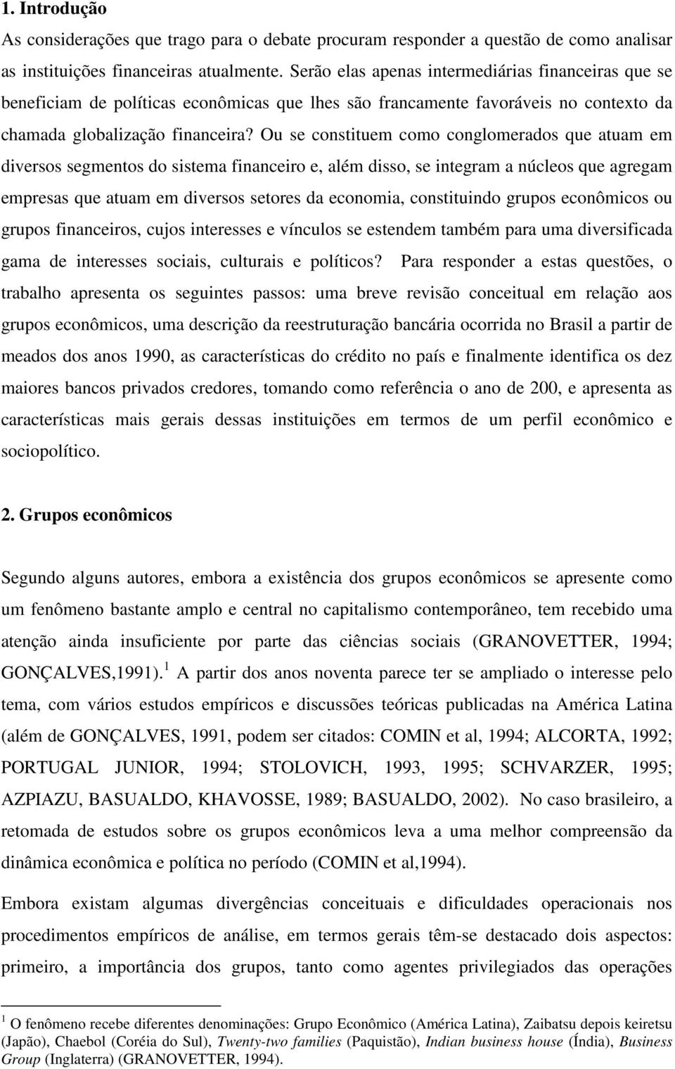 Ou se constituem como conglomerados que atuam em diversos segmentos do sistema financeiro e, além disso, se integram a núcleos que agregam empresas que atuam em diversos setores da economia,