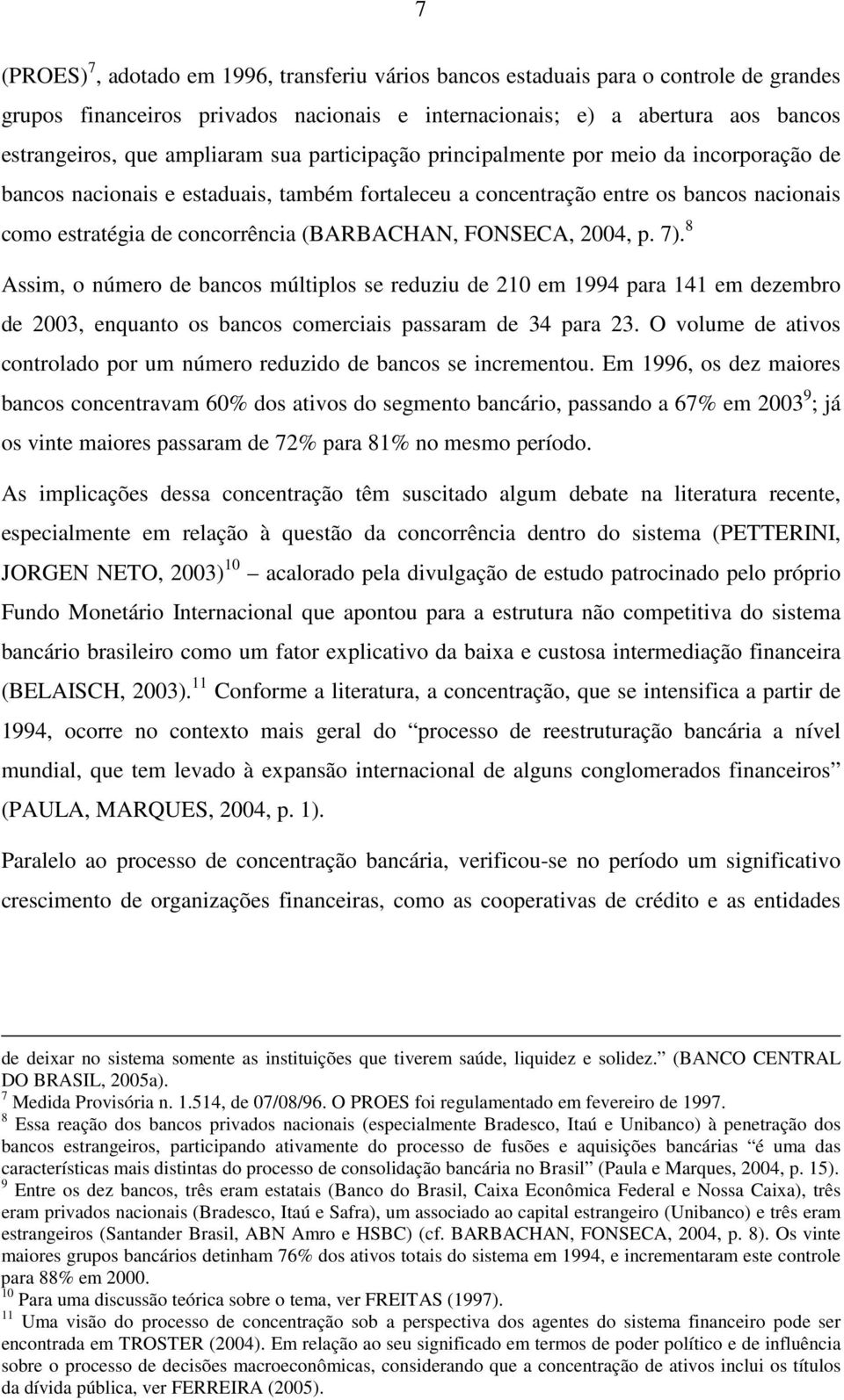 (BARBACHAN, FONSECA, 2004, p. 7). 8 Assim, o número de bancos múltiplos se reduziu de 210 em 1994 para 141 em dezembro de 2003, enquanto os bancos comerciais passaram de 34 para 23.