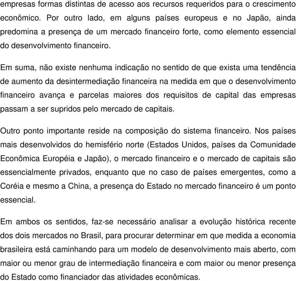 Em suma, não existe nenhuma indicação no sentido de que exista uma tendência de aumento da desintermediação financeira na medida em que o desenvolvimento financeiro avança e parcelas maiores dos