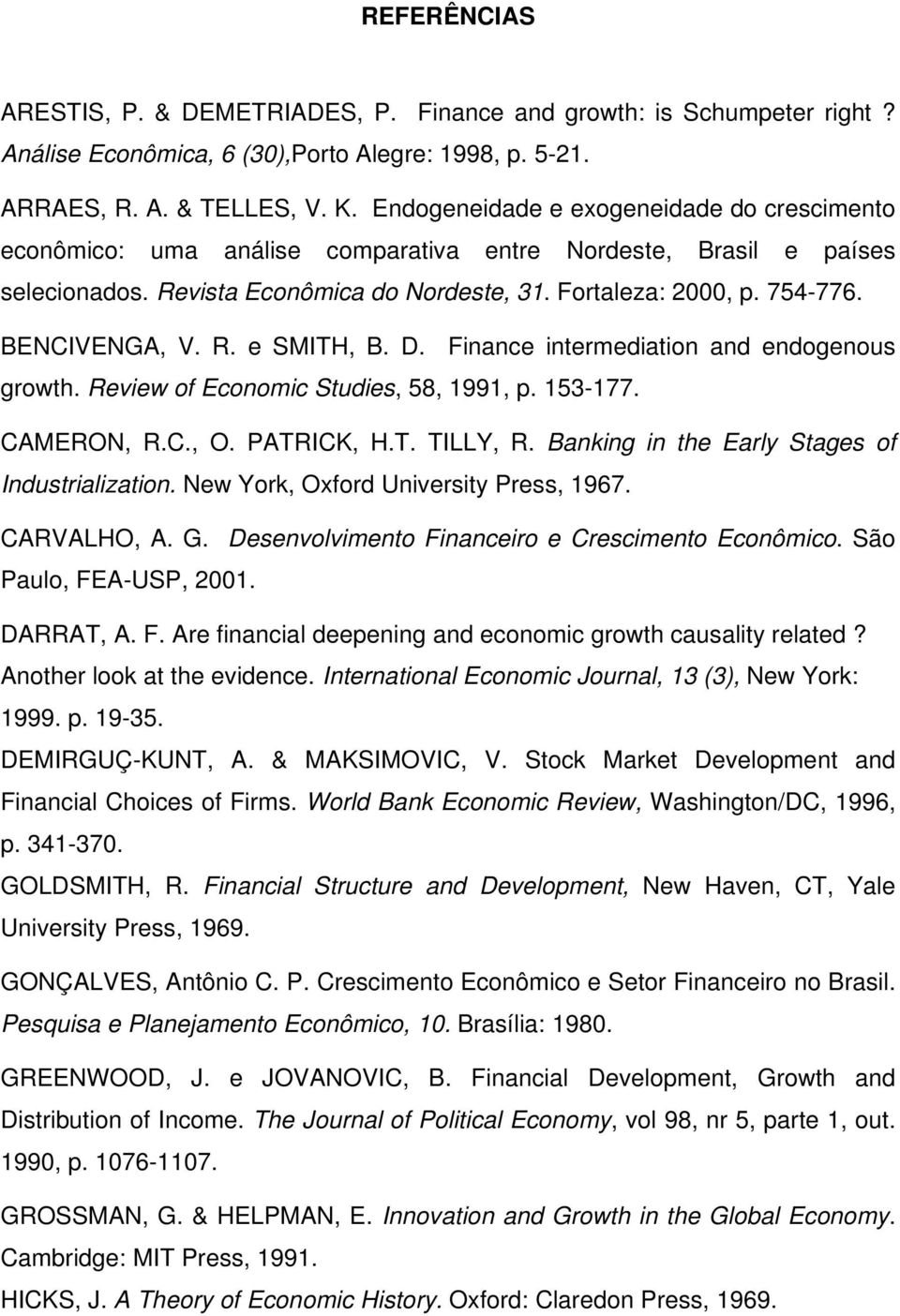 BENCIVENGA, V. R. e SMITH, B. D. Finance intermediation and endogenous growth. Review of Economic Studies, 58, 1991, p. 153-177. CAMERON, R.C., O. PATRICK, H.T. TILLY, R.
