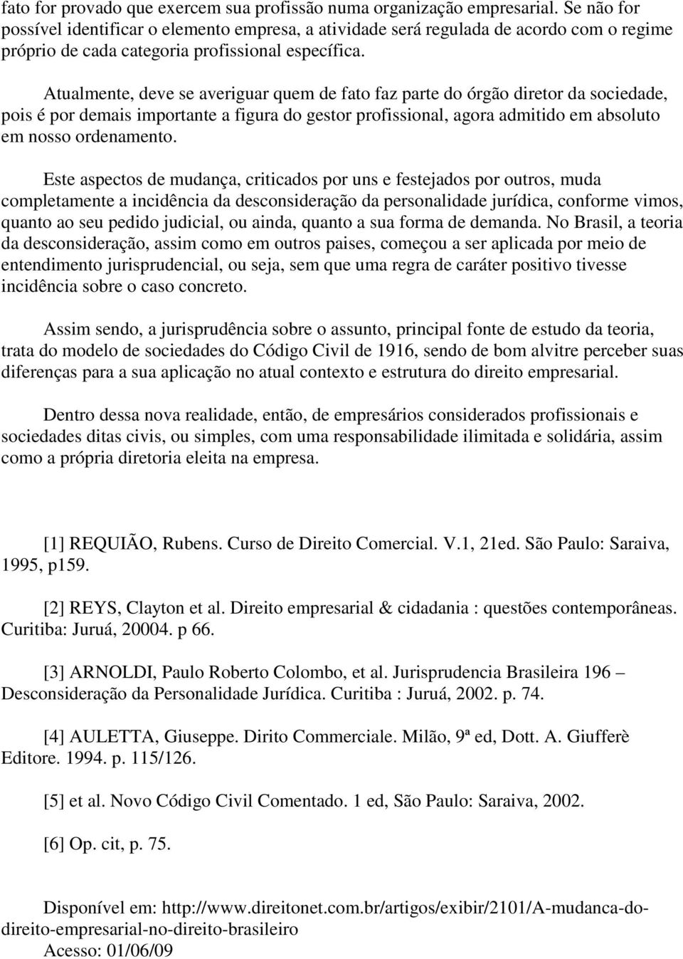 Atualmente, deve se averiguar quem de fato faz parte do órgão diretor da sociedade, pois é por demais importante a figura do gestor profissional, agora admitido em absoluto em nosso ordenamento.