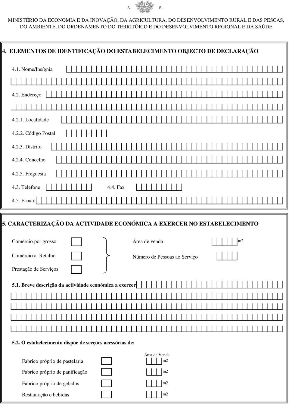 4. Fax 4.5. E-mail 5. CARACTERIZAÇÃO DA ACTIVIDADE ECONÓMICA A EXERCER NO ESTABELECIMENTO Comércio por grosso Área de venda m2 Comércio a Retalho Prestação de Serviços Número de Pessoas ao Serviço 5.