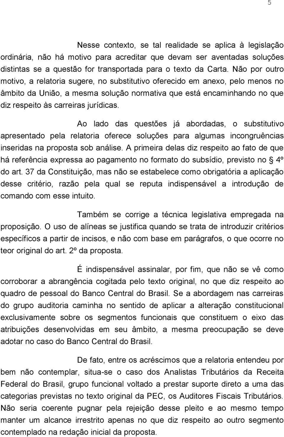 Ao lado das questões já abordadas, o substitutivo apresentado pela relatoria oferece soluções para algumas incongruências inseridas na proposta sob análise.