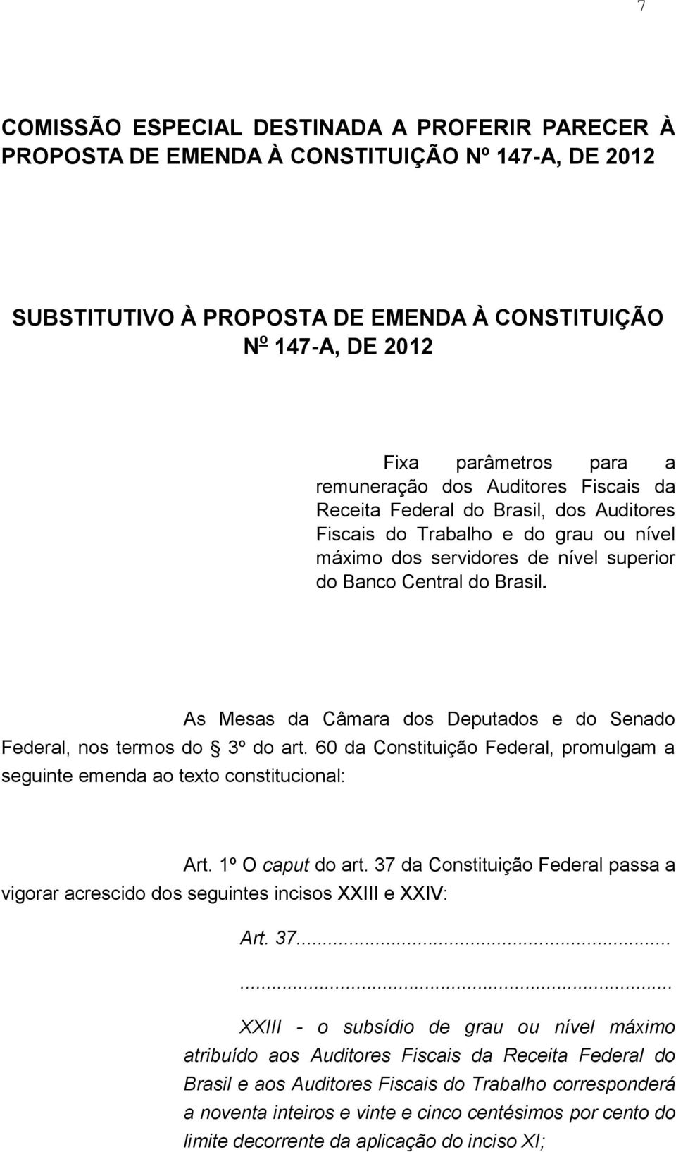 As Mesas da Câmara dos Deputados e do Senado Federal, nos termos do 3º do art. 60 da Constituição Federal, promulgam a seguinte emenda ao texto constitucional: Art. 1º O caput do art.