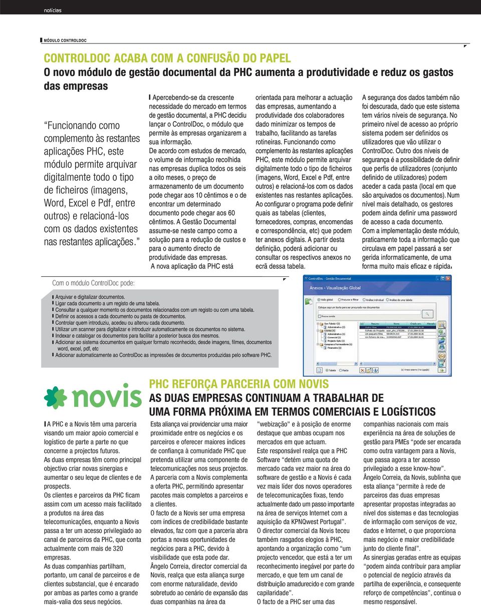 Os clientes e parceiros da PHC ficam assim com um acesso mais facilitado a produtos na área das telecomunicações, enquanto a Novis passa a ter um acesso privilegiado ao canal de parceiros da PHC, que