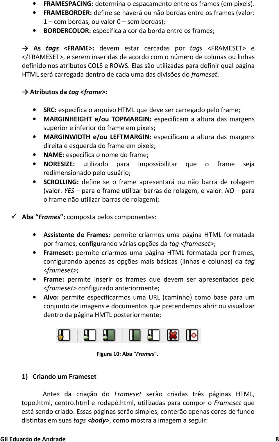 por tags <FRAMESET> e </FRAMESET>, e serem inseridas de acordo com o número de colunas ou linhas definido nos atributos COLS e ROWS.