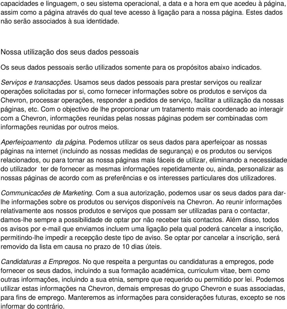 Usamos seus dados pessoais para prestar serviços ou realizar operações solicitadas por si, como fornecer informações sobre os produtos e serviços da Chevron, processar operações, responder a pedidos