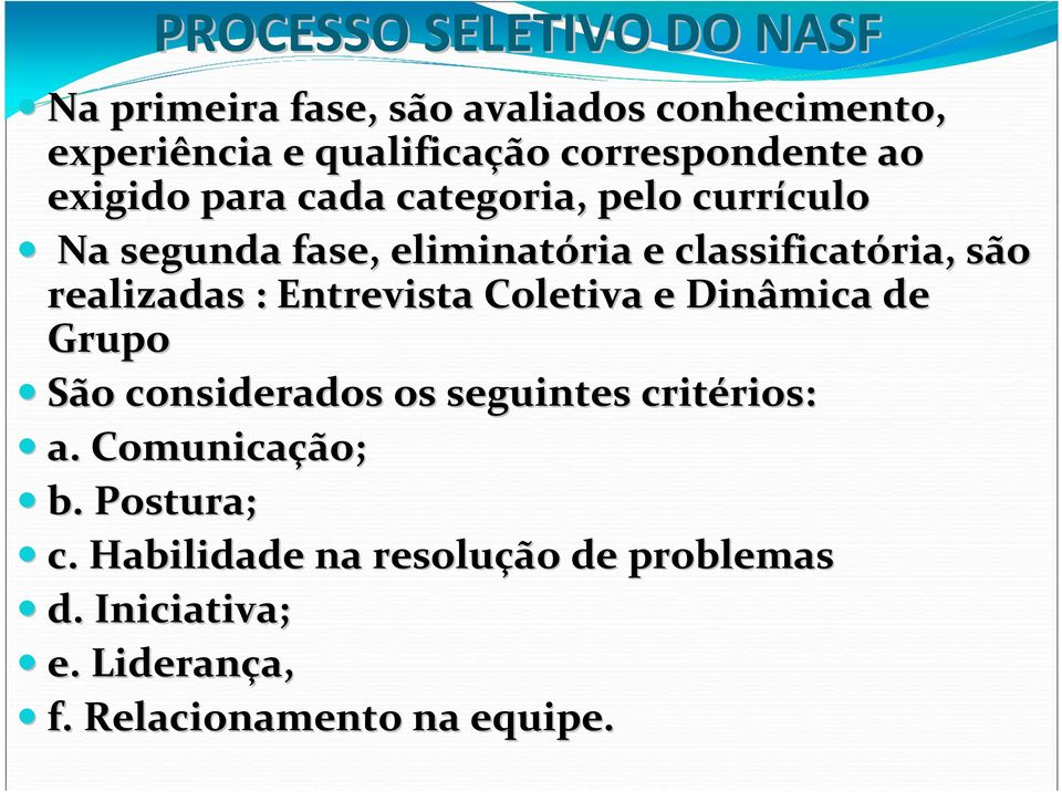 classificatória, são realizadas : Entrevista Coletiva e Dinâmica de Grupo São considerados os seguintes