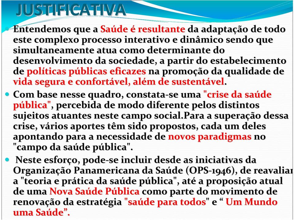 Com base nesse quadro, constata-se se uma "crise da saúde pública" blica",, percebida de modo diferente pelos distintos sujeitos atuantes neste campo social.