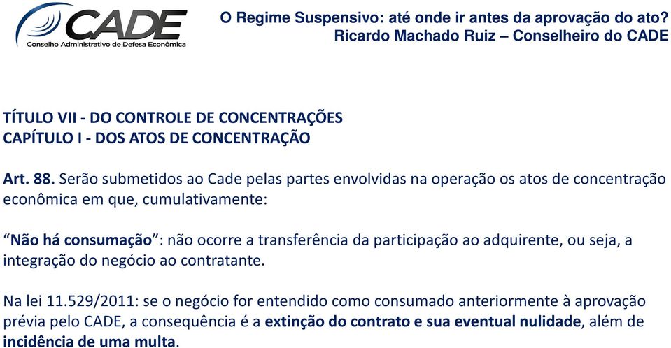 consumação : não ocorre a transferência da participação ao adquirente, ou seja, a integração do negócio ao contratante. Na lei 11.