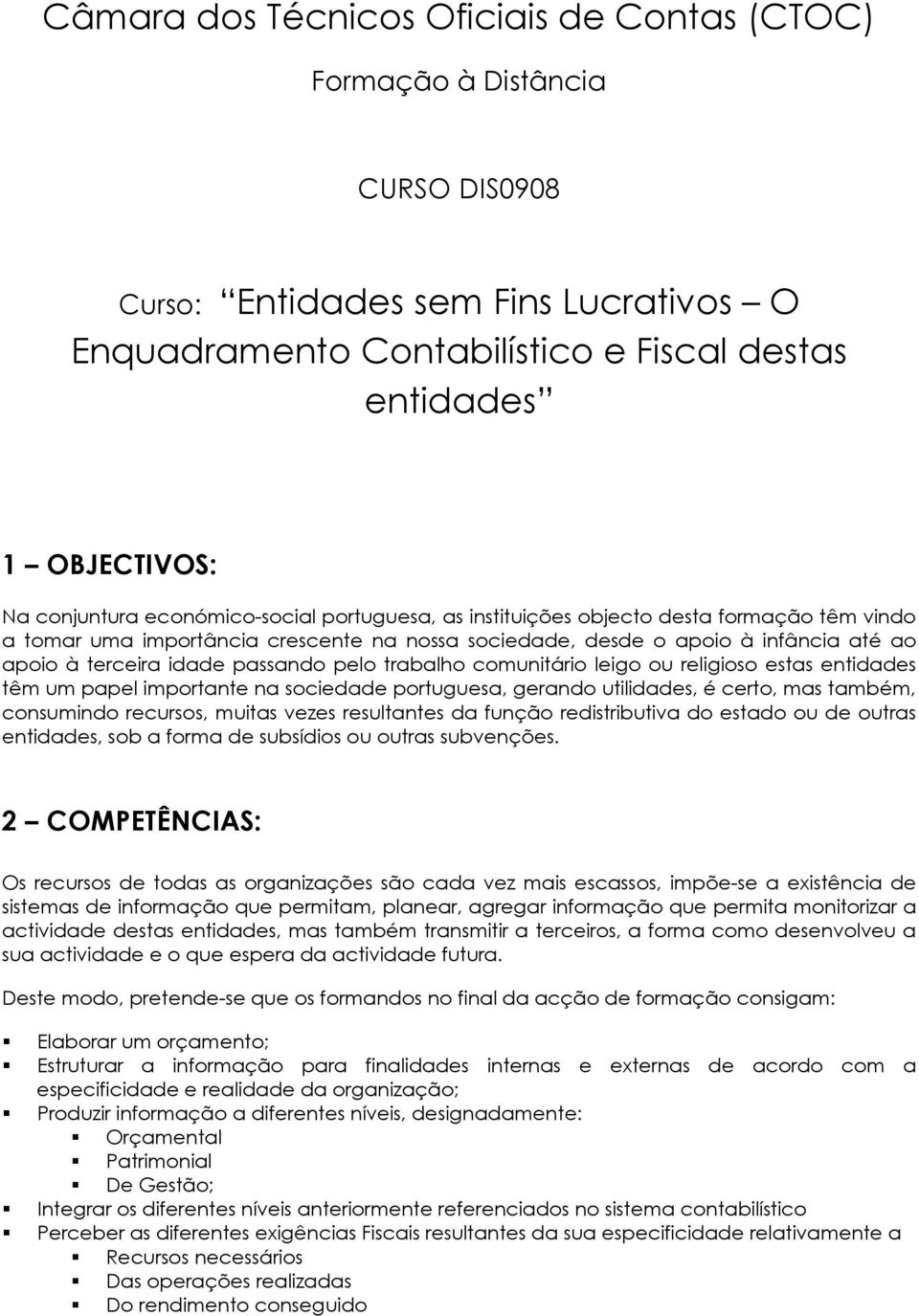 passando pelo trabalho comunitário leigo ou religioso estas entidades têm um papel importante na sociedade portuguesa, gerando utilidades, é certo, mas também, consumindo recursos, muitas vezes