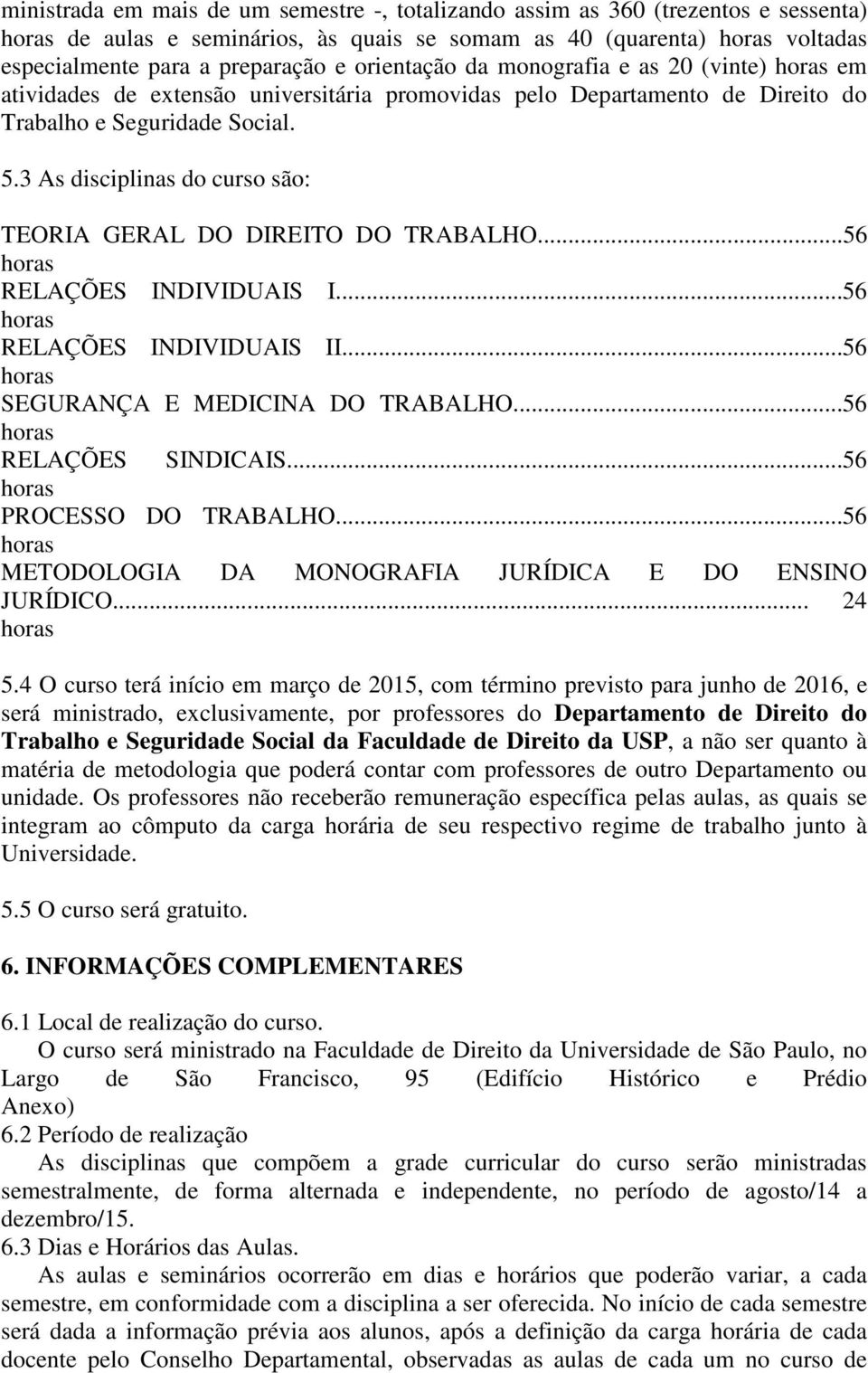 3 As disciplinas do curso são: TEORIA GERAL DO DIREITO DO TRABALHO...56 RELAÇÕES INDIVIDUAIS I...56 RELAÇÕES INDIVIDUAIS II...56 SEGURANÇA E MEDICINA DO TRABALHO...56 RELAÇÕES SINDICAIS.