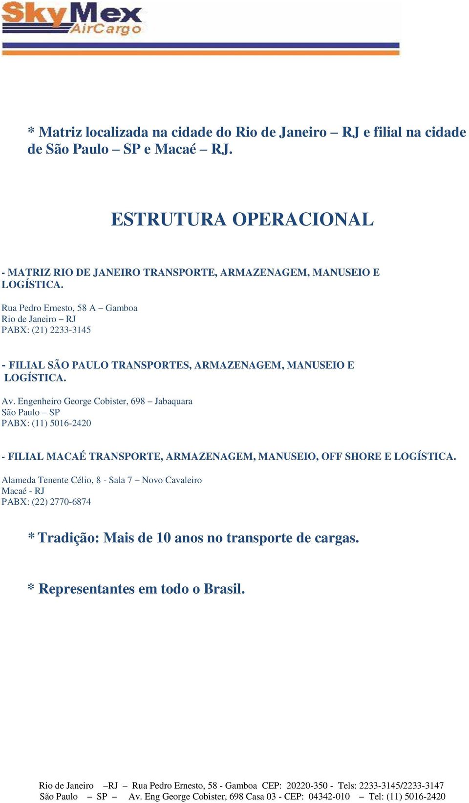 Rua Pedro Ernesto, 58 A Gamboa Rio de Janeiro RJ PABX: (21) 2233-3145 - FILIAL SÃO PAULO TRANSPORTES, ARMAZENAGEM, MANUSEIO E LOGÍSTICA. Av.