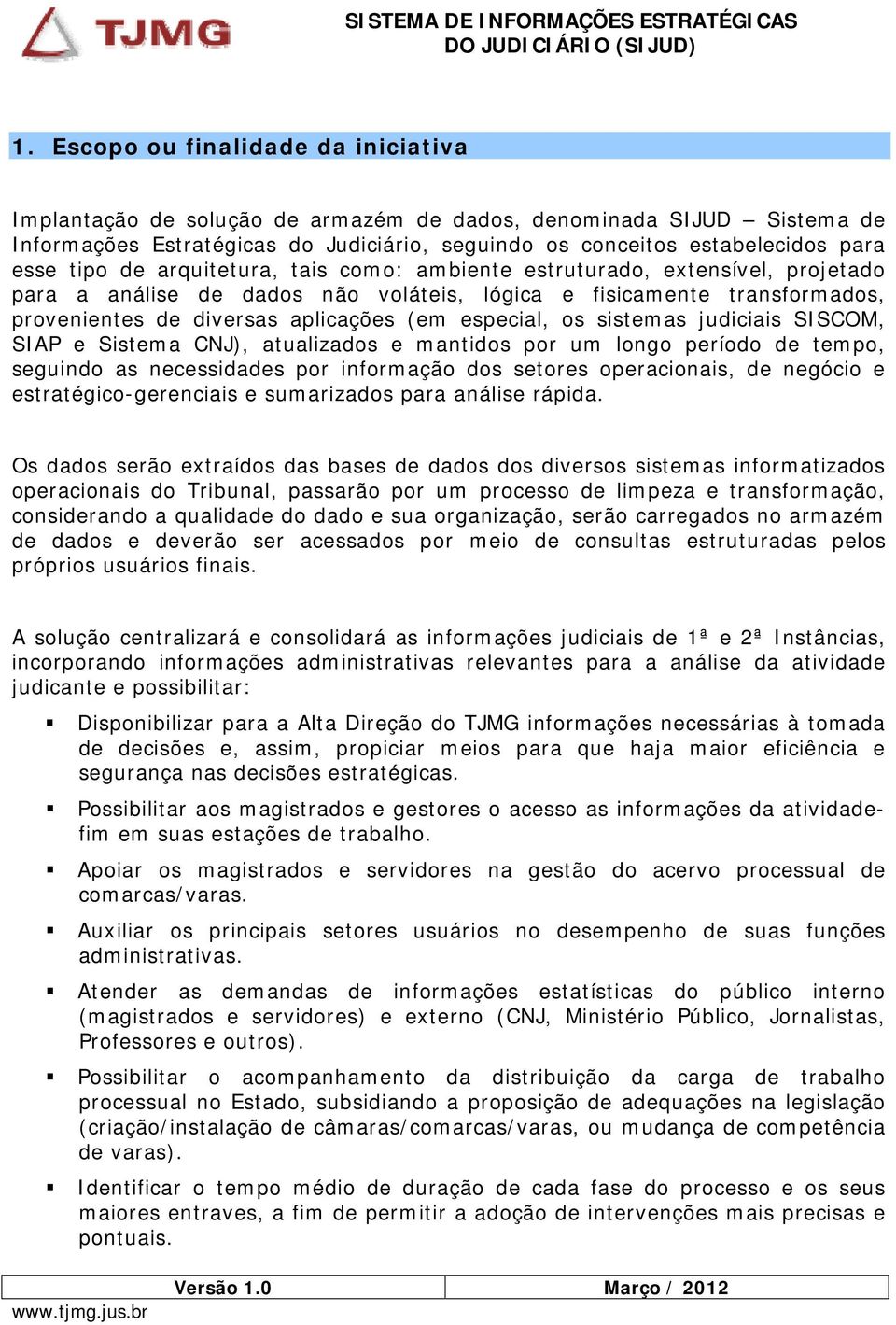 os sistemas judiciais SISCOM, SIAP e Sistema CNJ), atualizados e mantidos por um longo período de tempo, seguindo as necessidades por informação dos setores operacionais, de negócio e