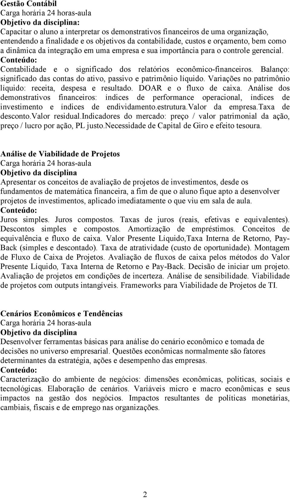 Balanço: significado das contas do ativo, passivo e patrimônio líquido. Variações no patrimônio líquido: receita, despesa e resultado. DOAR e o fluxo de caixa.