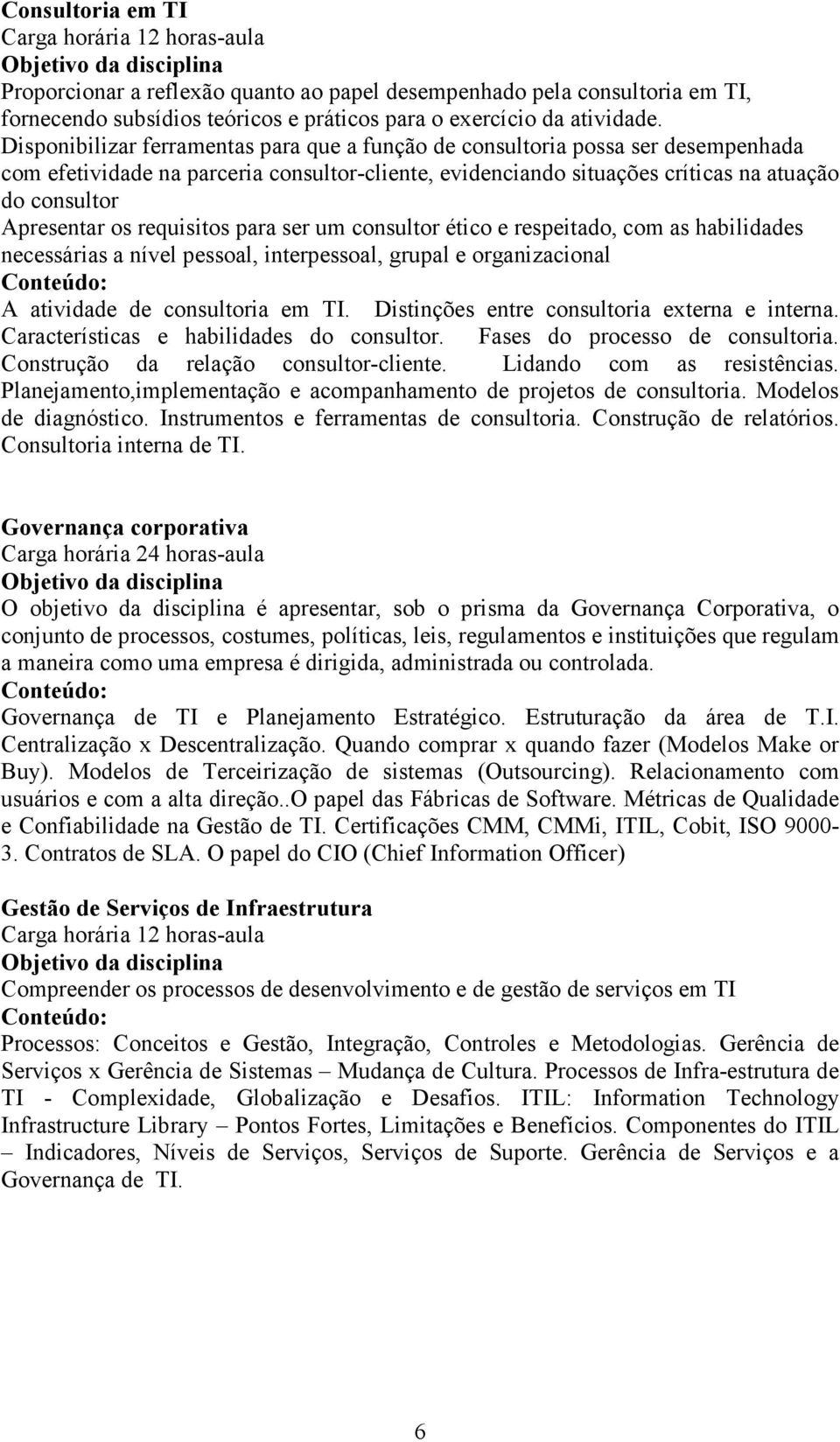 requisitos para ser um consultor ético e respeitado, com as habilidades necessárias a nível pessoal, interpessoal, grupal e organizacional A atividade de consultoria em TI.