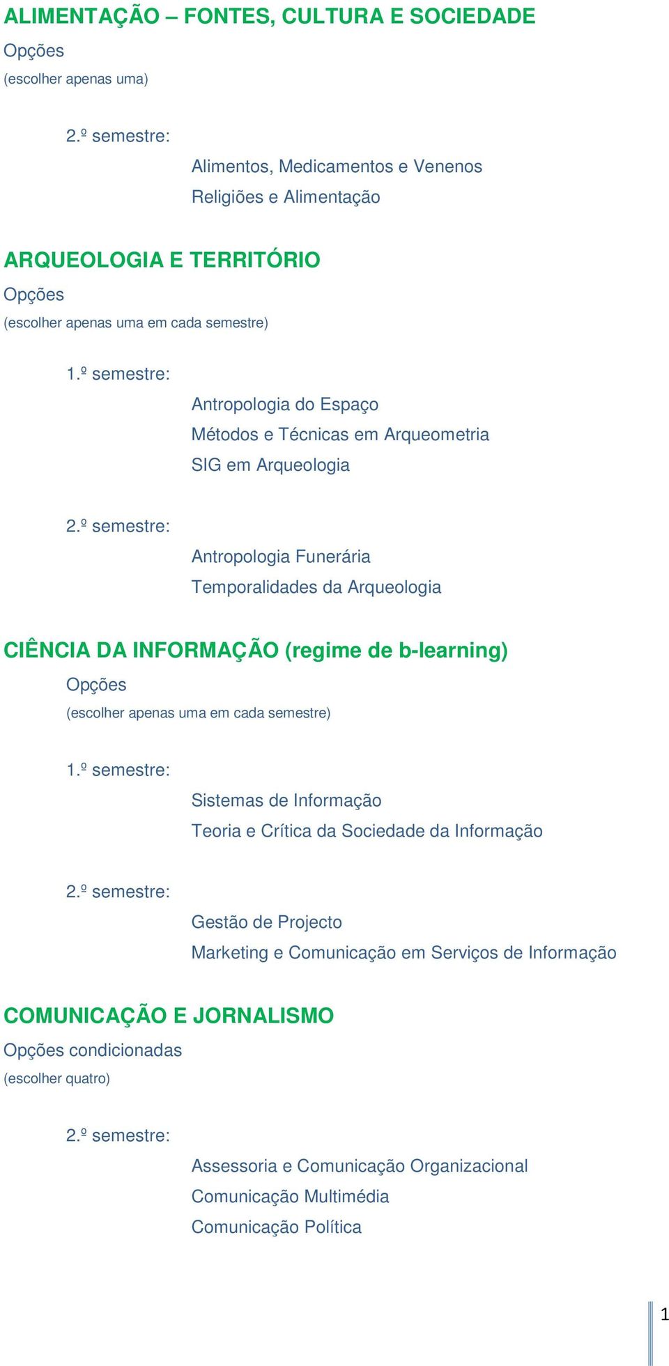 b-learning) (escolher apenas uma em cada semestre) Sistemas de Informação Teoria e Crítica da Sociedade da Informação Gestão de Projecto Marketing e Comunicação em