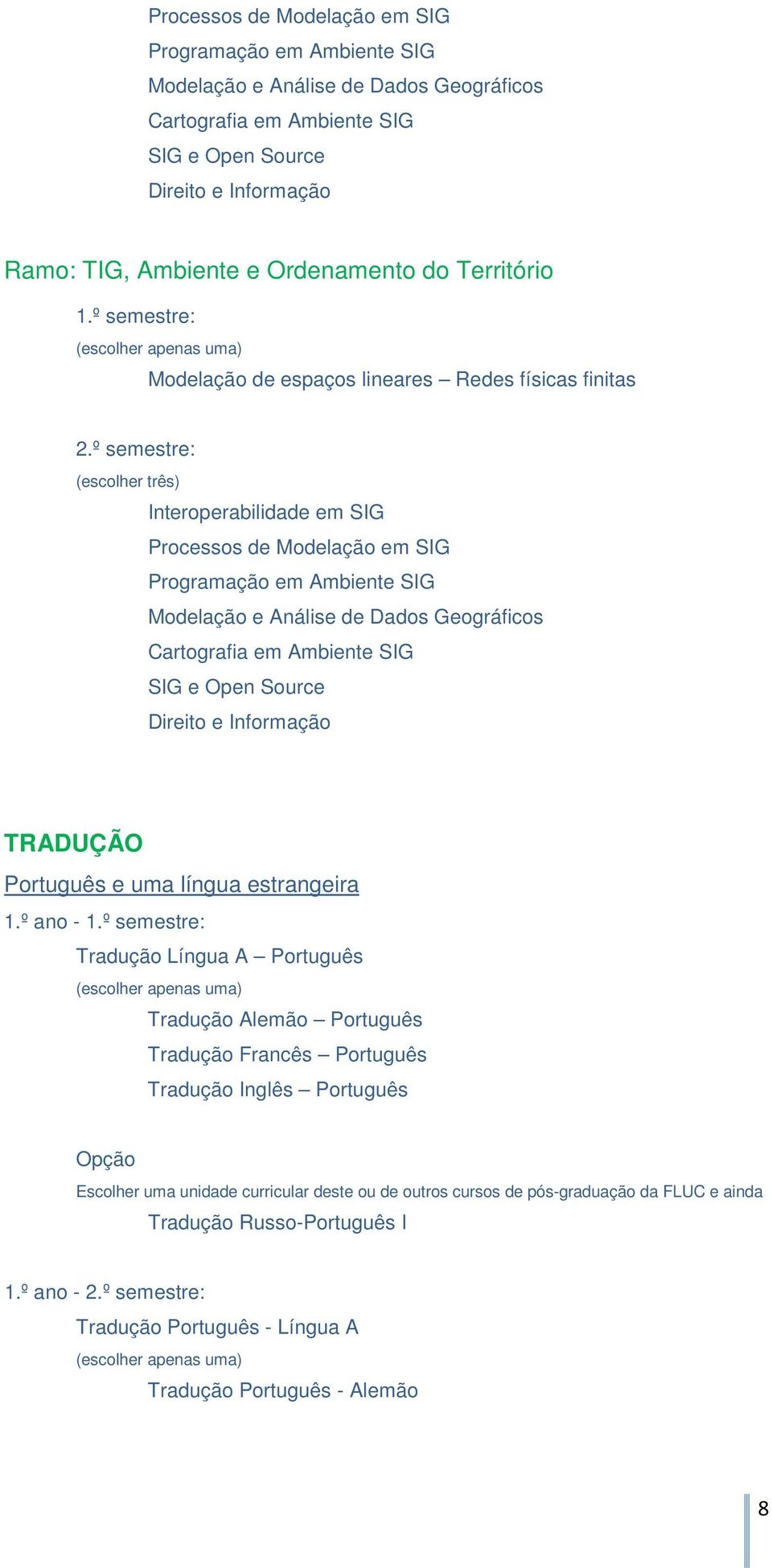 Geográficos Cartografia em Ambiente SIG SIG e Open Source Direito e Informação TRADUÇÃO Português e uma língua estrangeira 1.