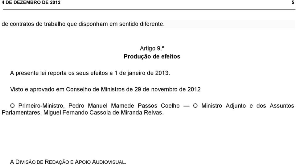 Visto e aprovado em Conselho de Ministros de 29 de novembro de 2012 O Primeiro-Ministro, Pedro Manuel Mamede