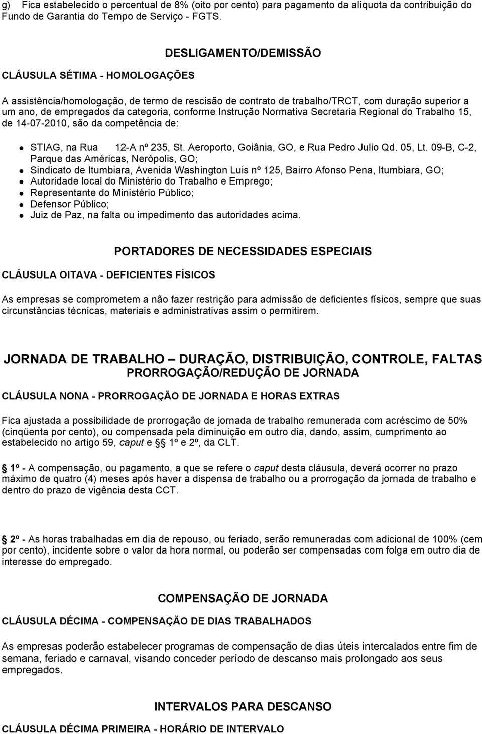 Instrução Normativa Secretaria Regional do Trabalho 15, de 14-07-2010, são da competência de: STIAG, na Rua 12-A nº 235, St. Aeroporto, Goiânia, GO, e Rua Pedro Julio Qd. 05, Lt.