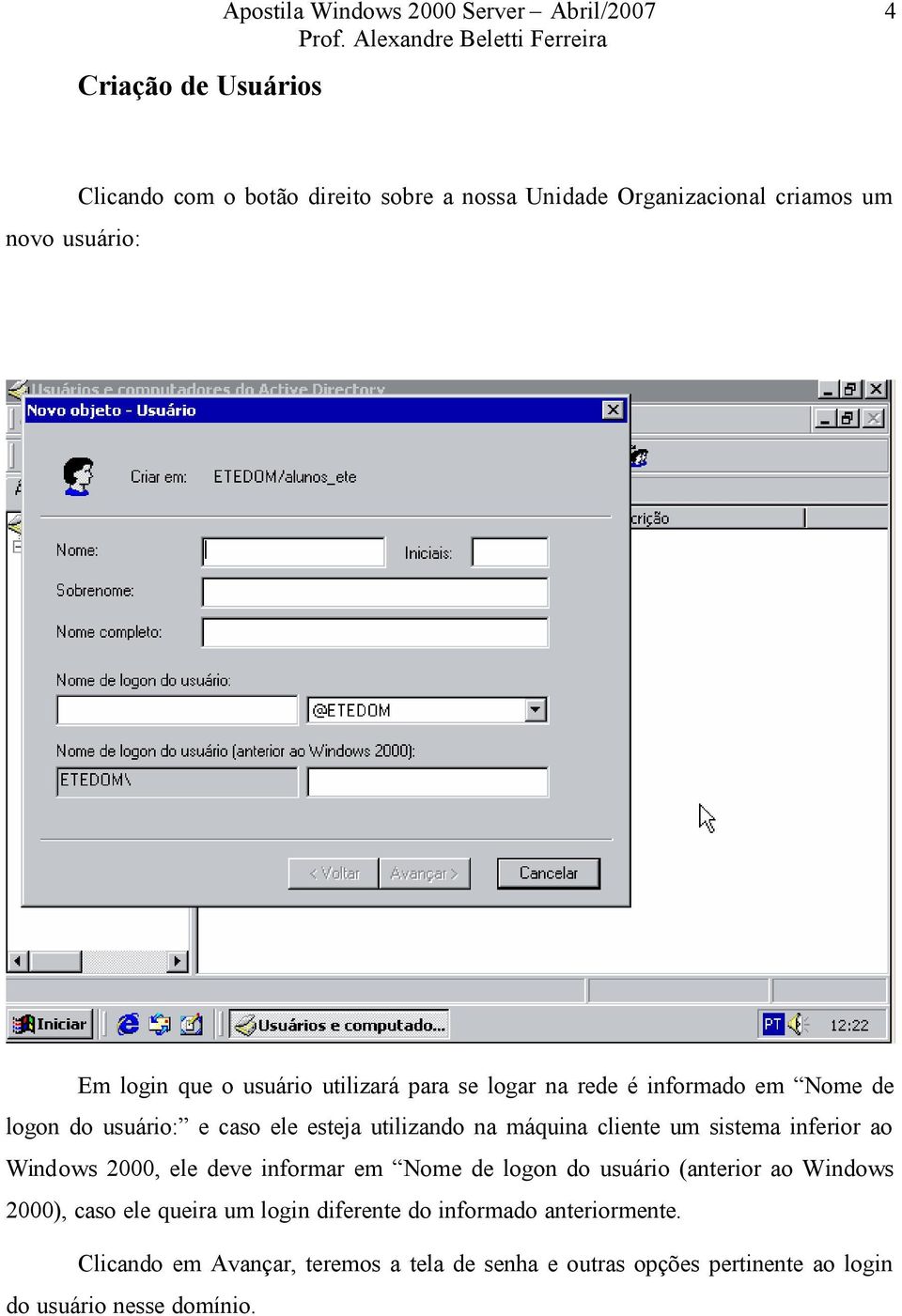 máquina cliente um sistema inferior ao Windows 2000, ele deve informar em Nome de logon do usuário (anterior ao Windows 2000), caso ele queira
