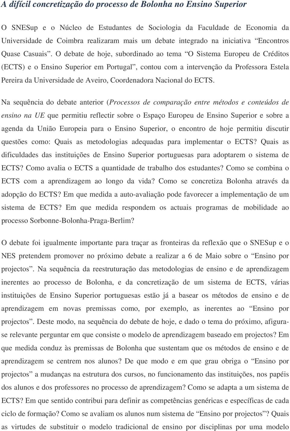 O debate de hoje, subordinado ao tema O Sistema Europeu de Créditos (ECTS) e o Ensino Superior em Portugal, contou com a intervenção da Professora Estela Pereira da Universidade de Aveiro,