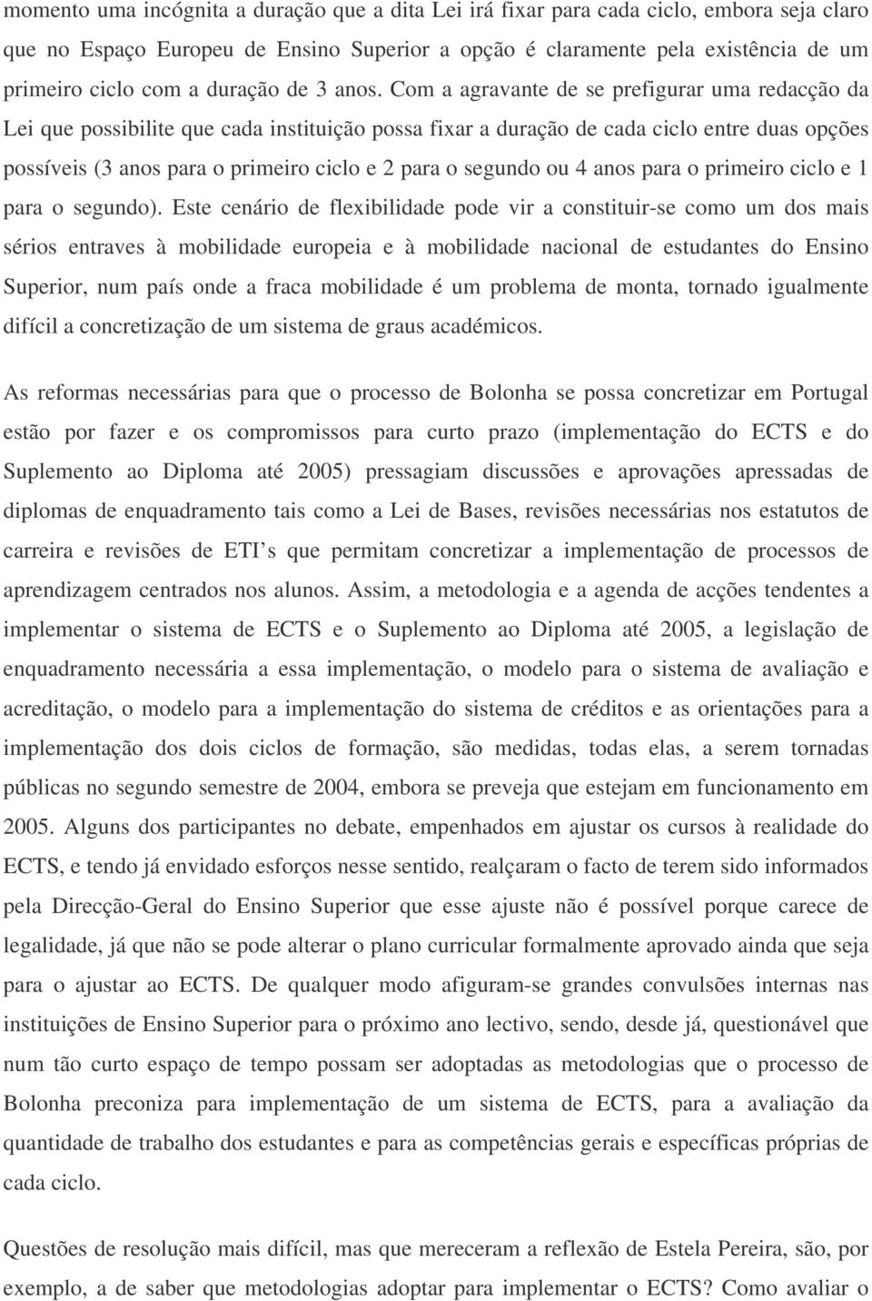 Com a agravante de se prefigurar uma redacção da Lei que possibilite que cada instituição possa fixar a duração de cada ciclo entre duas opções possíveis (3 anos para o primeiro ciclo e 2 para o