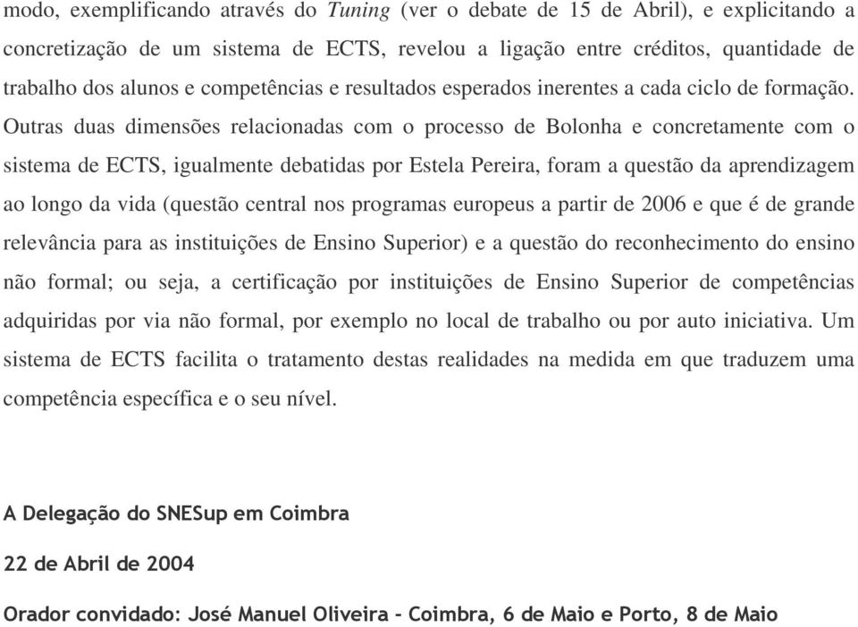 Outras duas dimensões relacionadas com o processo de Bolonha e concretamente com o sistema de ECTS, igualmente debatidas por Estela Pereira, foram a questão da aprendizagem ao longo da vida (questão