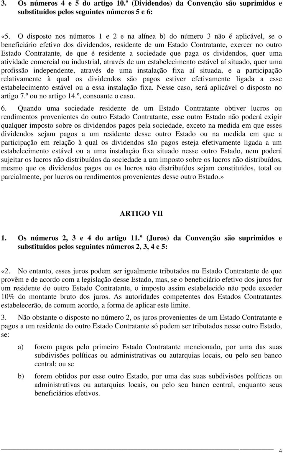 residente a sociedade que paga os dividendos, quer uma atividade comercial ou industrial, através de um estabelecimento estável aí situado, quer uma profissão independente, através de uma instalação